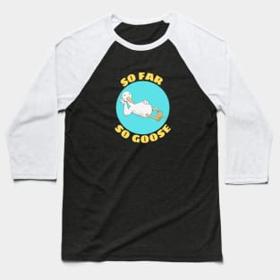So Far So Goose | Goose Pun Baseball T-Shirt